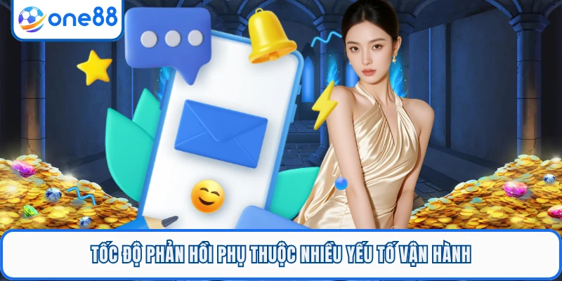 Tốc độ phản hồi phụ thuộc nhiều yếu tố vận hành