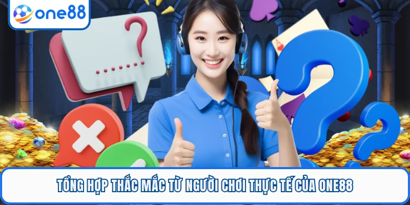 Tổng hợp thắc mắc từ người chơi thực tế của ONE88